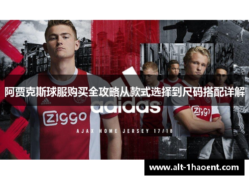 阿贾克斯球服购买全攻略从款式选择到尺码搭配详解