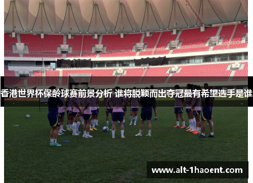 香港世界杯保龄球赛前景分析 谁将脱颖而出夺冠最有希望选手是谁